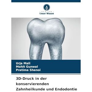 Mali, Urja 3D-Druck in der konservierenden Zahnheilkunde und Endodontie Mali, Urja 3D-Druck in der konservierenden Zahnheilkunde und Endodontie