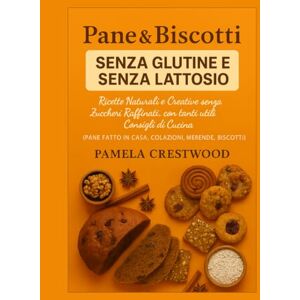 Crestwood, Pamela Pane & Biscotti senza Glutine e senza Lattosio: Ricette naturali e creative senza zuccheri raffinati, con tanti consigli di cucina e idee per pane fatto in casa, colazioni, merende e biscotti sani Crestwood, Pamela Pane & Biscotti senza Glutine e senza Lattosio: Ricette naturali e creative senza zuccheri raffinati, con tanti consigli di cucina e idee per pane fatto in casa, colazioni, merende e biscotti sani