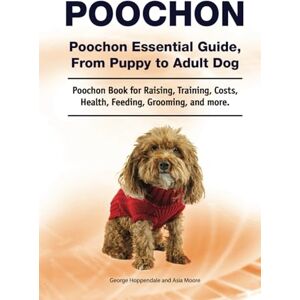 Hoppendale, George Poochon. Poochon Essential Guide, From Puppy to Adult Dog. Poochon Book for Raising, Training, Costs, Health, Feeding, Grooming, and more. Hardcover Hoppendale, George Poochon. Poochon Essential Guide, From Puppy to Adult Dog. Poochon Book for Raising, Training, Costs, Health, Feeding, Grooming, and more. Hardcover