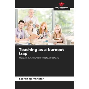 Narrnhofer, Stefan Teaching as a burnout trap: Preventive measures in vocational schools Narrnhofer, Stefan Teaching as a burnout trap: Preventive measures in vocational schools