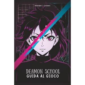 Corbett, Brenda C. DEAMON SCHOOL GUIDA AL GIOCO: Padroneggia ogni battaglia, svela tutti i segreti e conquista ogni sfida dal principiante all'esperto Corbett, Brenda C. DEAMON SCHOOL GUIDA AL GIOCO: Padroneggia ogni battaglia, svela tutti i segreti e conquista ogni sfida dal principiante all'esperto