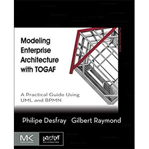 Desfray, Philippe Modeling Enterprise Architecture with TOGAF: A Practical Guide Using UML and BPMN (The MK/OMG Press) Desfray, Philippe Modeling Enterprise Architecture with TOGAF: A Practical Guide Using UML and BPMN (The MK/OMG Press)