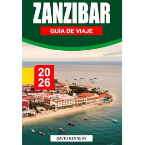 KENNEDY, DAVID ZANZÍBAR GUÍA DE VIAJE 2026: Costas con aroma a especias, mares turquesas y herencia swahili frente a la costa de Tanzania KENNEDY, DAVID ZANZÍBAR GUÍA DE VIAJE 2026: Costas con aroma a especias, mares turquesas y herencia swahili frente a la costa de Tanzania