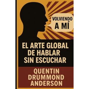 Drummond Anderson, Quentin “Volviendo a Mí” -El Arte Global de Hablar Sin Escuchar Drummond Anderson, Quentin “Volviendo a Mí” -El Arte Global de Hablar Sin Escuchar