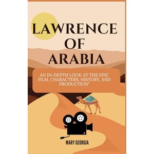 Georgia, Mary Lawrence of Arabia:: An In-Depth Look at the Epic Film, Characters, History, and Production": 16 (Movies preview) Georgia, Mary Lawrence of Arabia:: An In-Depth Look at the Epic Film, Characters, History, and Production": 16 (Movies preview)