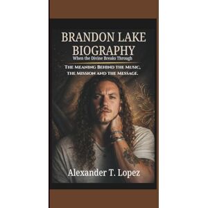 Lopez, Alexander T. BRANDON LAKE BIOGRAPHY: When the Divine Breaks Through The Meaning Behind the Music, the Mission and the Message. Lopez, Alexander T. BRANDON LAKE BIOGRAPHY: When the Divine Breaks Through The Meaning Behind the Music, the Mission and the Message.