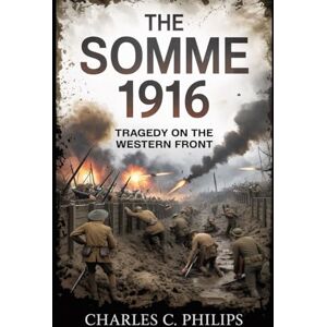 Philips THE SOMME 1916: TRAGEDY ON THE WESTERN FRONT Philips THE SOMME 1916: TRAGEDY ON THE WESTERN FRONT