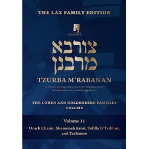 M'Rabanan, Tzurba Tzurba M'Rabanan, Volume 11 Orach Chaim: Shemoneh Esrei, Tefilla B'tzibbur and Tachanun: The Lax Family Edition, The Cohen and Goldenberg Families Volume (Tzurba M'Rabanan Halacha Chabura) M'Rabanan, Tzurba Tzurba M'Rabanan, Volume 11 Orach Chaim: Shemoneh Esrei, Tefilla B'tzibbur and Tachanun: The Lax Family Edition, The Cohen and Goldenberg Families Volume (Tzurba M'Rabanan Halacha Chabura)