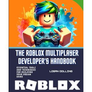 Dolling, Logan THE ROBLOX MULTIPLAYER DEVELOPER'S HANDBOOK: ESSENTIAL TOOLS AND TECHNIQUES FOR BUILDING YOUR DREAM GAME Dolling, Logan THE ROBLOX MULTIPLAYER DEVELOPER'S HANDBOOK: ESSENTIAL TOOLS AND TECHNIQUES FOR BUILDING YOUR DREAM GAME