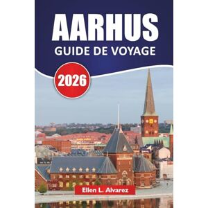 Alvarez, Ellen L. AARHUS GUIDE DE VOYAGE 2026: Découvrez les principales attractions du Danemark, la cuisine locale, les quartiers culturels, les promenades au bord de l'eau à travers le Jutland Alvarez, Ellen L. AARHUS GUIDE DE VOYAGE 2026: Découvrez les principales attractions du Danemark, la cuisine locale, les quartiers culturels, les promenades au bord de l'eau à travers le Jutland