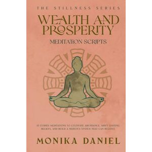 DANIEL, MONIKA Wealth and Prosperity Meditation Scripts: 15 Guided Meditations to Cultivate Abundance, Shift Limiting Beliefs, and Build a Nervous System That Can Receive (The Stillness Series) DANIEL, MONIKA Wealth and Prosperity Meditation Scripts: 15 Guided Meditations to Cultivate Abundance, Shift Limiting Beliefs, and Build a Nervous System That Can Receive (The Stillness Series)