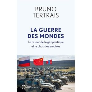 Tertrais, Bruno La Guerre des mondes: Le retour de la géopolitique et le choc des empires Tertrais, Bruno La Guerre des mondes: Le retour de la géopolitique et le choc des empires