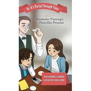 Korkidis, Dr Katherine E A Book 3 Alexander Fleming's Penicillin Promise: Dr. K's Portal Through Time Korkidis, Dr Katherine E A Book 3 Alexander Fleming's Penicillin Promise: Dr. K's Portal Through Time