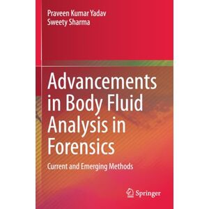 Yadav, Praveen Kumar Advancements in Body Fluid Analysis in Forensics: Current and Emerging Methods Yadav, Praveen Kumar Advancements in Body Fluid Analysis in Forensics: Current and Emerging Methods