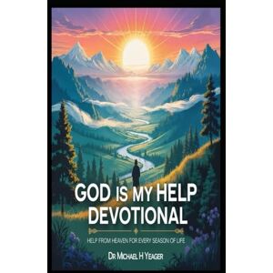 Yeager, Dr Michael H GOD IS MY HELP DEVOTIONAL: Help from Heaven for Every Season of Life Yeager, Dr Michael H GOD IS MY HELP DEVOTIONAL: Help from Heaven for Every Season of Life