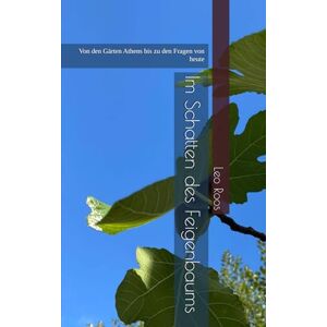 Roos, Leo B. Im Schatten des Feigenbaums: Von den Gärten Athens bis zu den Fragen von heute Roos, Leo B. Im Schatten des Feigenbaums: Von den Gärten Athens bis zu den Fragen von heute