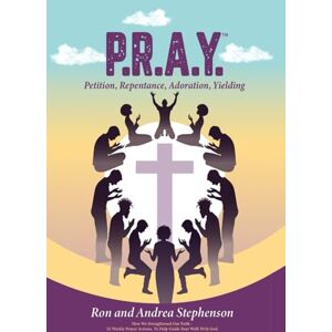 Stephenson Sr., Mr. Ron L P.R.A.Y.™ Petition, Repentance, Adoration, Yielding: How We Strengthened Our Faith 52 Weekly Prayer Actions To Help Guide Your Walk With God Stephenson Sr., Mr. Ron L P.R.A.Y.™ Petition, Repentance, Adoration, Yielding: How We Strengthened Our Faith 52 Weekly Prayer Actions To Help Guide Your Walk With God