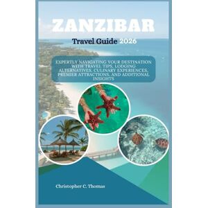 Thomas, Christopher C. Zanzibar Travel Guide 2026: Expertly Navigating Your Destination with Travel Tips, Lodging Alternatives, Culinary Experiences, Premier Attractions, and Additional Insights Thomas, Christopher C. Zanzibar Travel Guide 2026: Expertly Navigating Your Destination with Travel Tips, Lodging Alternatives, Culinary Experiences, Premier Attractions, and Additional Insights