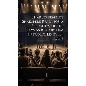 TBD Charles Kemble's Shakspere Readings, a Selection of the Plays As Read by Him in Public, Ed. by R.J. Lane TBD Charles Kemble's Shakspere Readings, a Selection of the Plays As Read by Him in Public, Ed. by R.J. Lane