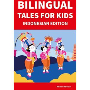 Hartono, Bethari Bilingual Tales For Kids : Indonesian Edition 25 Captivating Stories in Indonesian and English (Learn Indonesian for Children) Hartono, Bethari Bilingual Tales For Kids : Indonesian Edition 25 Captivating Stories in Indonesian and English (Learn Indonesian for Children)