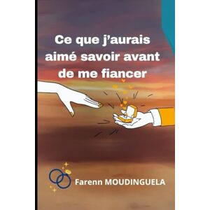 MOUDINGUELA, Farenn Ce que j'aurais aimé savoir avant de me fiancer MOUDINGUELA, Farenn Ce que j'aurais aimé savoir avant de me fiancer
