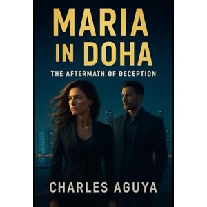Aguya, Charles The Aftermath of Deception: Secrets, Betrayal, and Forbidden Desire in a City of Shadows (Maria in Doha) Aguya, Charles The Aftermath of Deception: Secrets, Betrayal, and Forbidden Desire in a City of Shadows (Maria in Doha)
