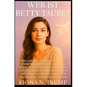 Trump, Fiona N. Wer ist Betty Taube?: Das Leben und Vermächtnis einer Frau, deren Weg zum GZSZ-Ruhm, zur Fürsprache für psychische Gesundheit und zu himmelhohen Abenteuern durch die Kämpfe ihrer Mutter geebnet wurde Trump, Fiona N. Wer ist Betty Taube?: Das Leben und Vermächtnis einer Frau, deren Weg zum GZSZ-Ruhm, zur Fürsprache für psychische Gesundheit und zu himmelhohen Abenteuern durch die Kämpfe ihrer Mutter geebnet wurde