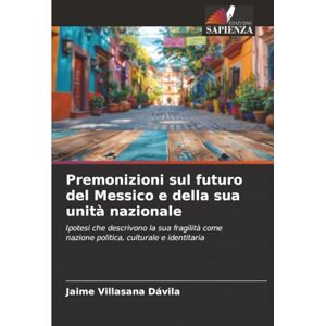 Villasana Dávila, Jaime Premonizioni sul futuro del Messico e della sua unità nazionale: Ipotesi che descrivono la sua fragilità come nazione politica, culturale e identitaria Villasana Dávila, Jaime Premonizioni sul futuro del Messico e della sua unità nazionale: Ipotesi che descrivono la sua fragilità come nazione politica, culturale e identitaria
