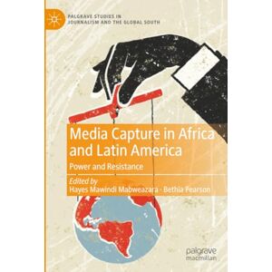 Media Capture in Africa and Latin America: Power and Resistance (Palgrave Studies in Journalism and the Global South) Media Capture in Africa and Latin America: Power and Resistance (Palgrave Studies in Journalism and the Global South)