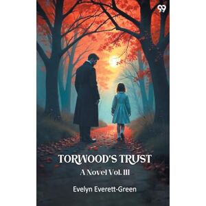 Everett-Green, Evelyn Torwood’s TrustA Novel Vol. III (Edition1) Everett-Green, Evelyn Torwood’s TrustA Novel Vol. III (Edition1)
