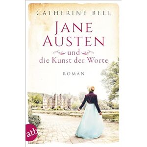 Bell, Catherine Jane Austen und die Kunst der Worte: Roman Bell, Catherine Jane Austen und die Kunst der Worte: Roman