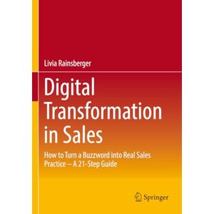 Rainsberger, Livia Digital Transformation in Sales: How to Turn a Buzzword into Real Sales Practice – A 21-Step Guide Rainsberger, Livia Digital Transformation in Sales: How to Turn a Buzzword into Real Sales Practice – A 21-Step Guide