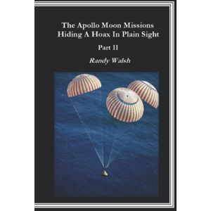 Walsh, Randy The Apollo Moon Missions Part II: Hiding a Hoax in Plain Sight Walsh, Randy The Apollo Moon Missions Part II: Hiding a Hoax in Plain Sight