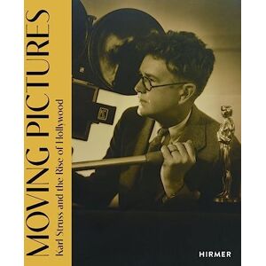 Moving Pictures: Karl Struss and the Rise of Hollywood Moving Pictures: Karl Struss and the Rise of Hollywood