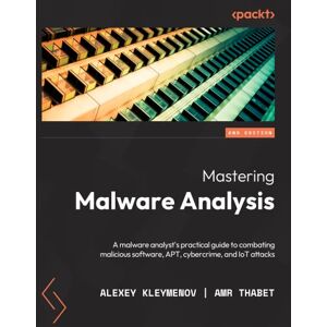 Kleymenov, Alexey Mastering Malware Analysis: A malware analyst's practical guide to combating malicious software, APT, cybercrime, and IoT attacks, 2nd Edition Kleymenov, Alexey Mastering Malware Analysis: A malware analyst's practical guide to combating malicious software, APT, cybercrime, and IoT attacks, 2nd Edition