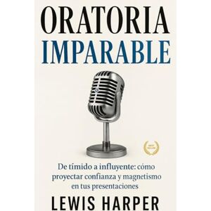 HARPER, LEWIS ORATORIA IMPARABLE De tímido a influyente: cómo proyectar confianza y magnetismo en tus presentaciones: Superar el miedo escénico, estructurar discursos memorables y usar la voz para inspirar. HARPER, LEWIS ORATORIA IMPARABLE De tímido a influyente: cómo proyectar confianza y magnetismo en tus presentaciones: Superar el miedo escénico, estructurar discursos memorables y usar la voz para inspirar.