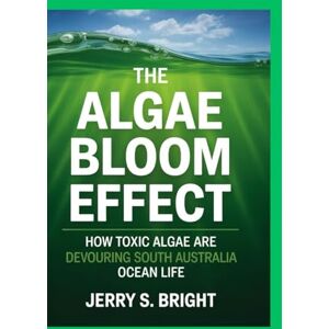 bright, Jerry s The Algae Bloom Effect: How Toxic Algae Are Devouring South Australia's Ocean Life bright, Jerry s The Algae Bloom Effect: How Toxic Algae Are Devouring South Australia's Ocean Life