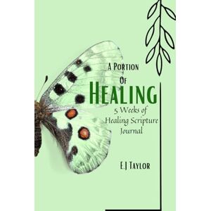 Taylor A Portion of Healing: 5 Weeks of Healing Scripture Journal Taylor A Portion of Healing: 5 Weeks of Healing Scripture Journal