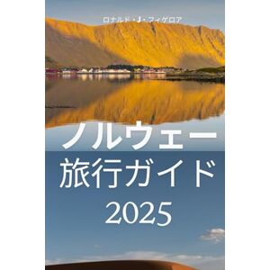 Ronald j. Figueroa ノルウェー 旅行ガイド 2025: ノルウェーの美しさと文化を発見する Ronald j. Figueroa ノルウェー 旅行ガイド 2025: ノルウェーの美しさと文化を発見する