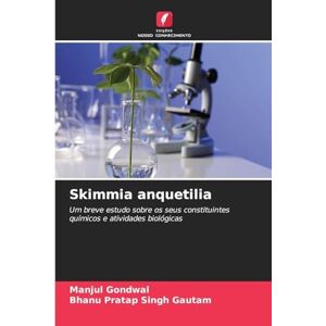 Gondwal, Manjul Skimmia anquetilia: Um breve estudo sobre os seus constituintes químicos e atividades biológicas Gondwal, Manjul Skimmia anquetilia: Um breve estudo sobre os seus constituintes químicos e atividades biológicas