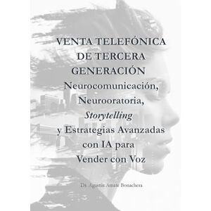 Bonachera, Dr. Agustín Amate Venta Telefónica de Tercera Generación: Neurocomunicación, Neurooratoria, Storytelling y Estrategias Avanzadas con IA para Vender con Voz Bonachera, Dr. Agustín Amate Venta Telefónica de Tercera Generación: Neurocomunicación, Neurooratoria, Storytelling y Estrategias Avanzadas con IA para Vender con Voz