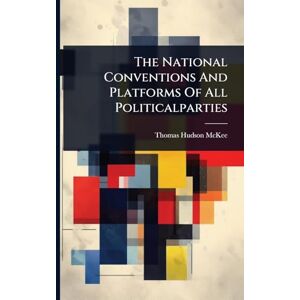 McKee, Thomas Hudson The National Conventions And Platforms Of All Politicalparties McKee, Thomas Hudson The National Conventions And Platforms Of All Politicalparties