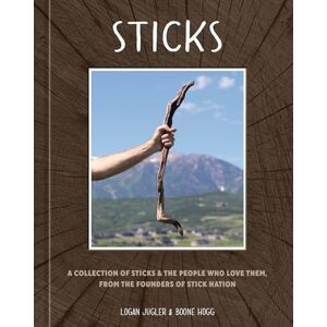 Jugler, Logan Sticks: A Collection of Sticks & the People Who Love Them, from the Founders of Stick Nation Jugler, Logan Sticks: A Collection of Sticks & the People Who Love Them, from the Founders of Stick Nation