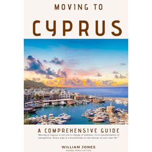 Jones, William Moving to Cyprus: A Comprehensive Guide Jones, William Moving to Cyprus: A Comprehensive Guide