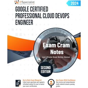Specialist, IP Google Certified Professional Cloud DevOps Engineer Exam Cram Notes: Second Edition 2024 Specialist, IP Google Certified Professional Cloud DevOps Engineer Exam Cram Notes: Second Edition 2024
