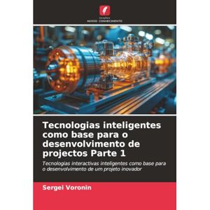 Voronin, Sergei Tecnologias inteligentes como base para o desenvolvimento de projectos Parte 1: Tecnologias interactivas inteligentes como base para o desenvolvimento de um projeto inovador Voronin, Sergei Tecnologias inteligentes como base para o desenvolvimento de projectos Parte 1: Tecnologias interactivas inteligentes como base para o desenvolvimento de um projeto inovador