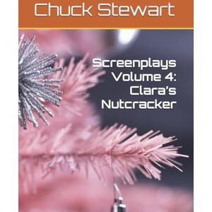 Stewart, Chuck Klenzing Screenplays Volume 4: Clara’s Nutcracker Stewart, Chuck Klenzing Screenplays Volume 4: Clara’s Nutcracker