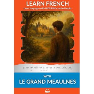 Van den End, Kees Learn French with Le Grand Meaulnes: Interlinear French to English: 11 (Learn French with Interlinear Stories for Beginners and Adva) Van den End, Kees Learn French with Le Grand Meaulnes: Interlinear French to English: 11 (Learn French with Interlinear Stories for Beginners and Adva)