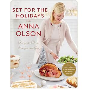 Olson, Anna Set for the Holidays with Anna Olson Recipes for Bringing Comfort and Joy: From Starters to Sweets, for the Festive Season and Almost Every Day Olson, Anna Set for the Holidays with Anna Olson Recipes for Bringing Comfort and Joy: From Starters to Sweets, for the Festive Season and Almost Every Day