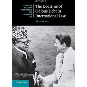 King, Jeff The Doctrine of Odious Debt in International Law: A Restatement: 125 (Cambridge Studies in International and Comparative Law, Series Number 125) King, Jeff The Doctrine of Odious Debt in International Law: A Restatement: 125 (Cambridge Studies in International and Comparative Law, Series Number 125)